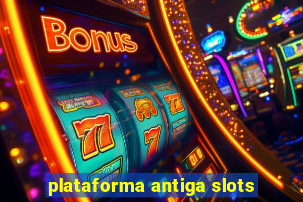 plataforma antiga slots